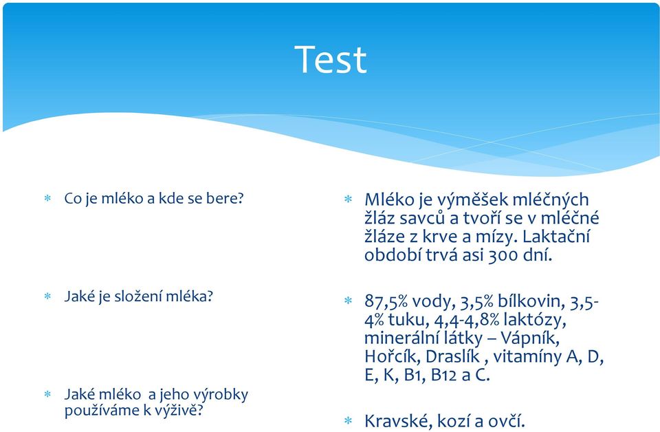 Mléko je výměšek mléčných žláz savců a tvoří se v mléčné žláze z krve a mízy.