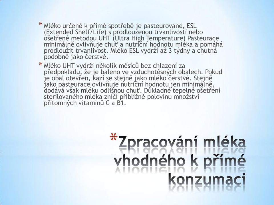 Mléko UHT vydrží několik měsíců bez chlazení za předpokladu, že je baleno ve vzduchotěsných obalech. Pokud je obal otevřen, kazí se stejně jako mléko čerstvé.