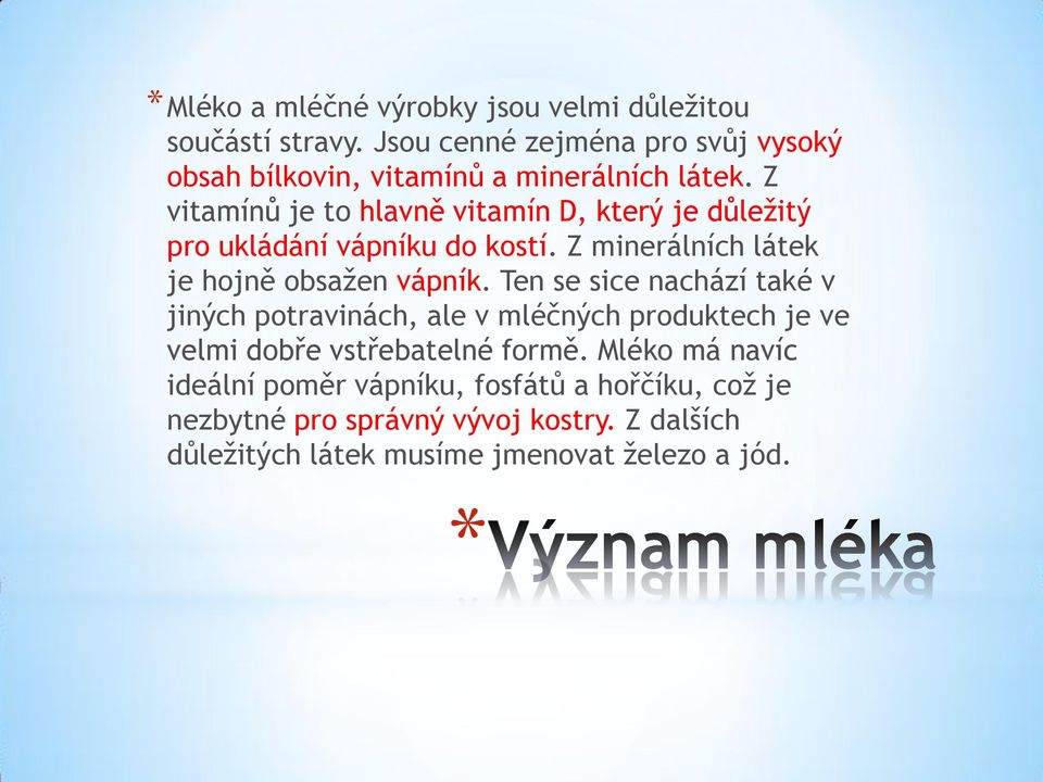 Z vitamínů je to hlavně vitamín D, který je důležitý pro ukládání vápníku do kostí. Z minerálních látek je hojně obsažen vápník.