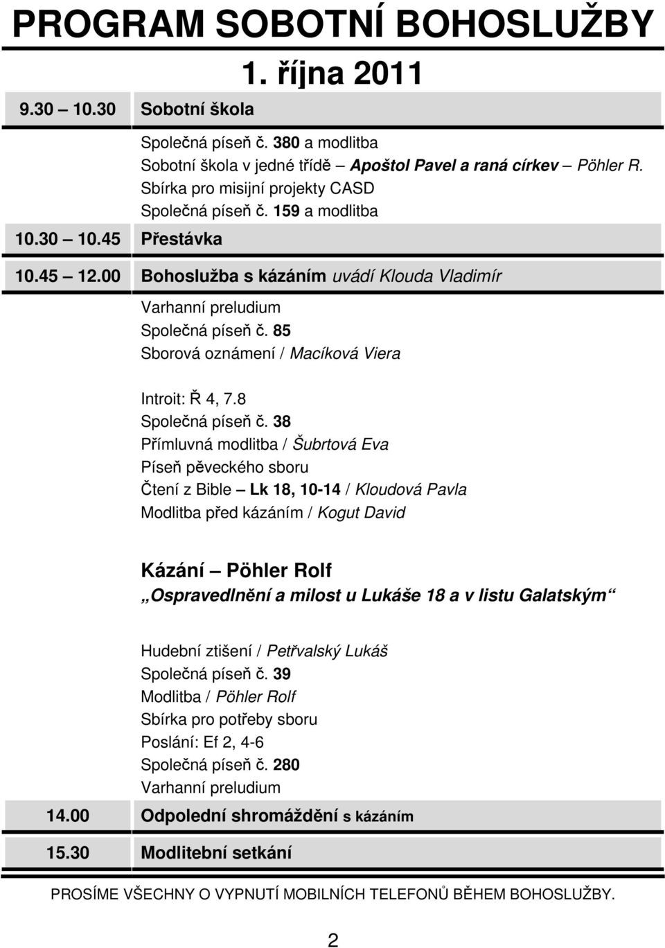 85 Sborová oznámení / Macíková Viera Introit: Ř 4, 7.8 Společná píseň č. 38 Přímluvná modlitba / Šubrtová Eva Píseň pěveckého sboru Čtení z Bible Lk 18, 10-14 / Kloudová Pavla.