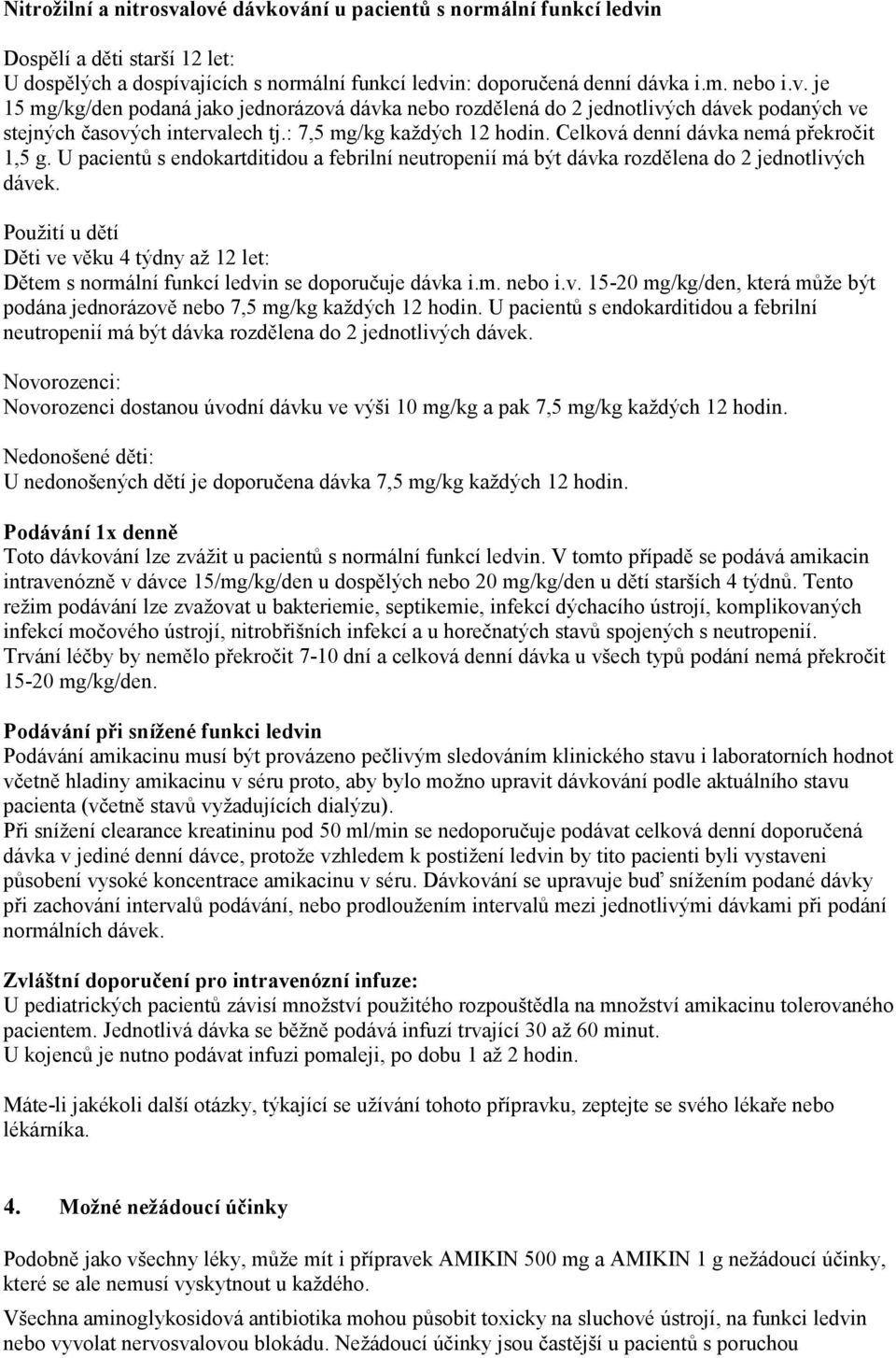 Použití u dětí Děti ve věku 4 týdny až 12 let: Dětem s normální funkcí ledvin se doporučuje dávka i.m. nebo i.v. 15-20 mg/kg/den, která může být podána jednorázově nebo 7,5 mg/kg každých 12 hodin.