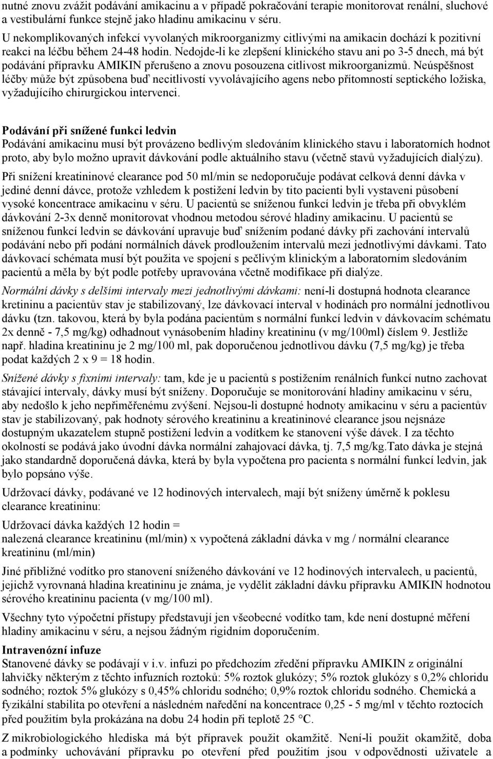 Nedojde-li ke zlepšení klinického stavu ani po 3-5 dnech, má být podávání přípravku AMIKIN přerušeno a znovu posouzena citlivost mikroorganizmů.