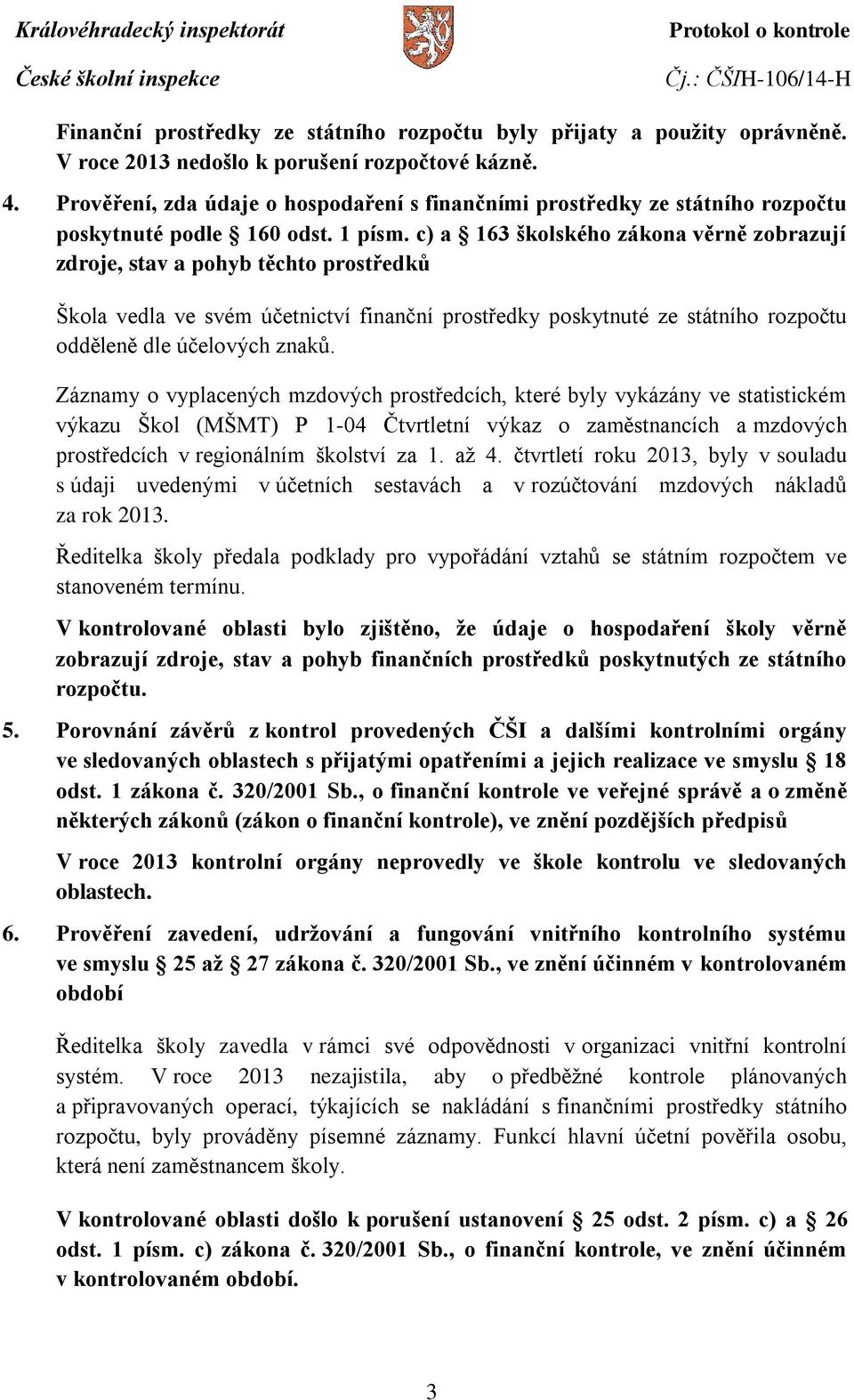 c) a 163 školského zákona věrně zobrazují zdroje, stav a pohyb těchto prostředků Škola vedla ve svém účetnictví finanční prostředky poskytnuté ze státního rozpočtu odděleně dle účelových znaků.