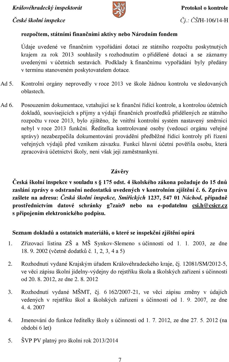 Kontrolní orgány neprovedly v roce 2013 ve škole žádnou kontrolu ve sledovaných oblastech.