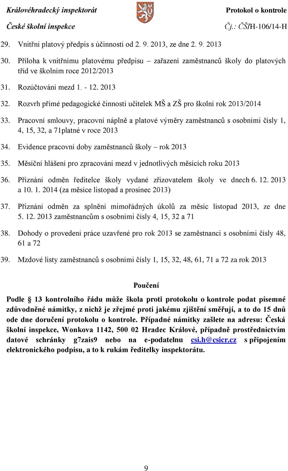 Pracovní smlouvy, pracovní náplně a platové výměry zaměstnanců s osobními čísly 1, 4, 15, 32, a 71platné v roce 2013 34. Evidence pracovní doby zaměstnanců školy rok 2013 35.