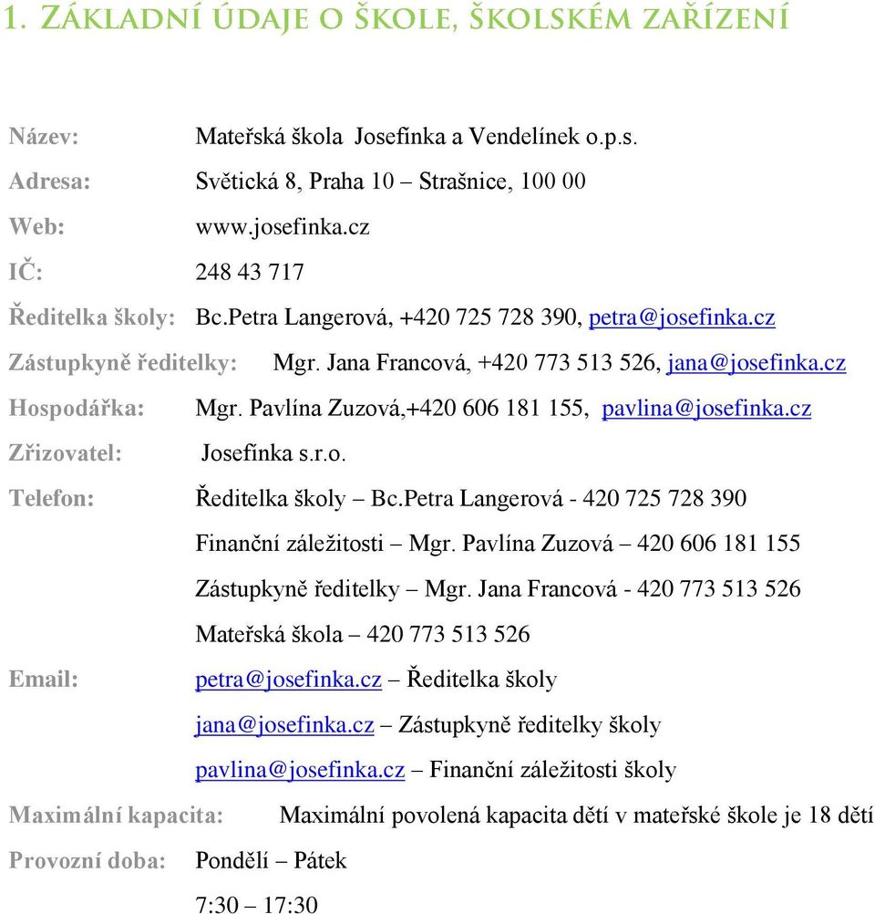 cz Zřizovatel: Josefínka s.r.o. Telefon: Ředitelka školy Bc.Petra Langerová - 420 725 728 390 Finanční záležitosti Mgr. Pavlína Zuzová 420 606 181 155 Zástupkyně ředitelky Mgr.
