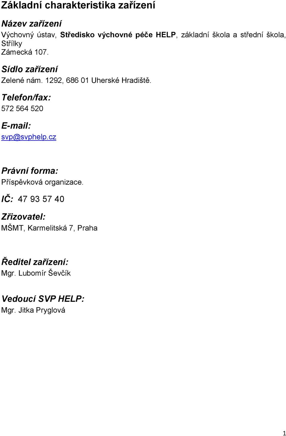 Telefon/fax: 572 564 520 E-mail: svp@svphelp.cz Právní forma: Příspěvková organizace.