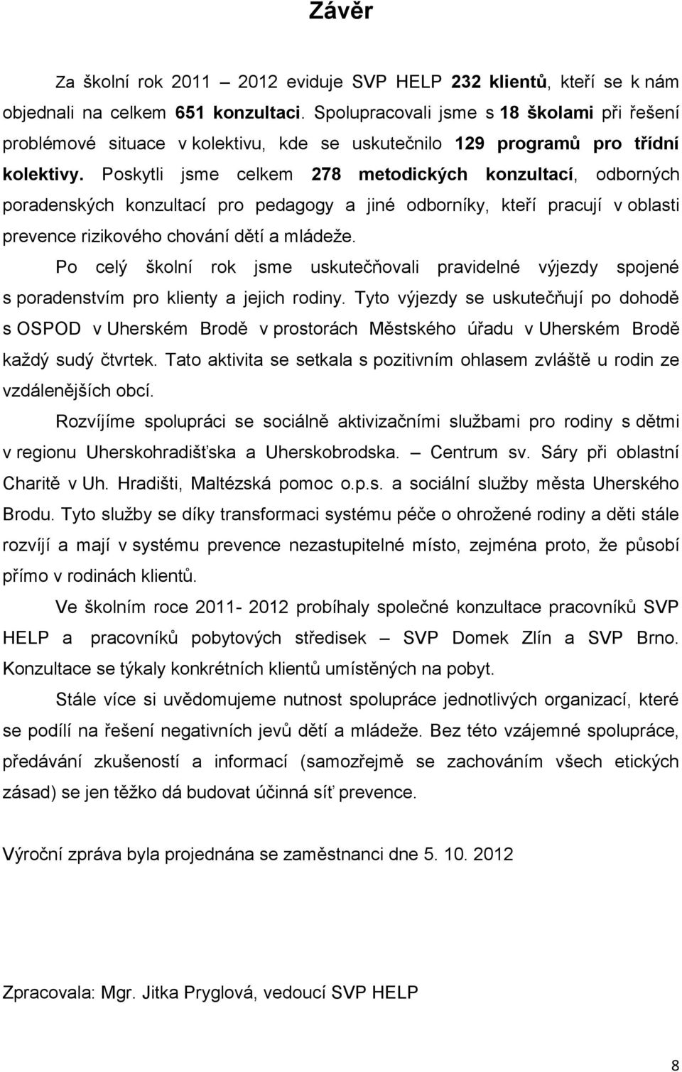 Poskytli jsme celkem 278 metodických konzultací, odborných poradenských konzultací pro pedagogy a jiné odborníky, kteří pracují v oblasti prevence rizikového chování dětí a mládeže.