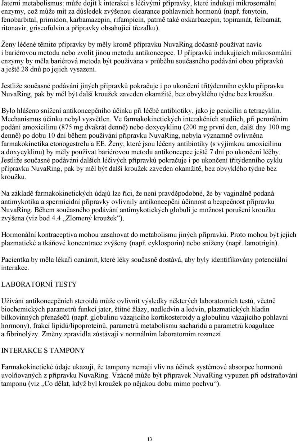 Ženy léčené těmito přípravky by měly kromě přípravku NuvaRing dočasně používat navíc i bariérovou metodu nebo zvolit jinou metodu antikoncepce.