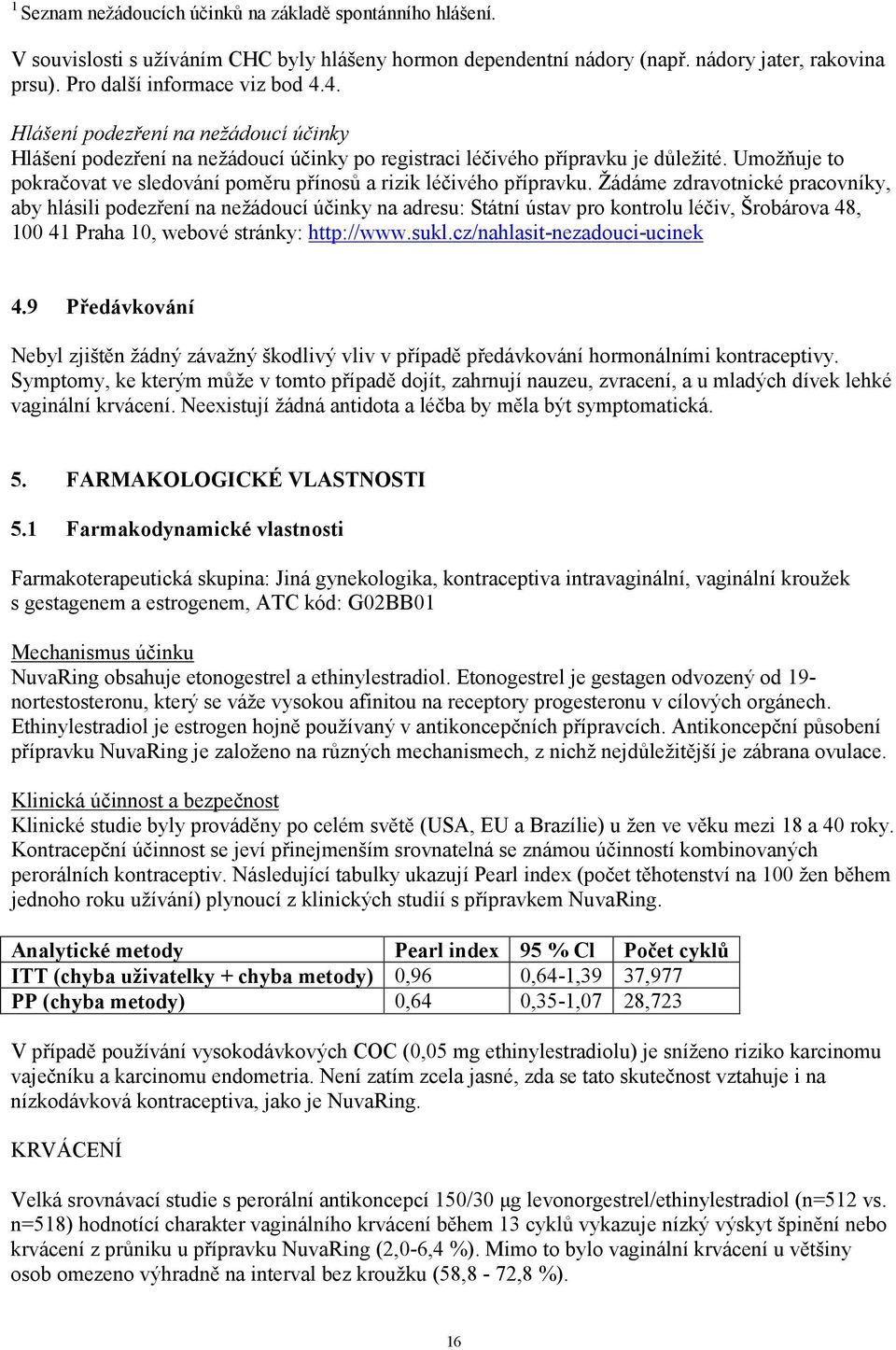 Umožňuje to pokračovat ve sledování poměru přínosů a rizik léčivého přípravku.