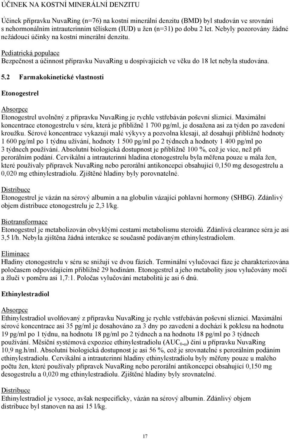 2 Farmakokinetické vlastnosti Etonogestrel Absorpce Etonogestrel uvolněný z přípravku NuvaRing je rychle vstřebáván poševní sliznicí.