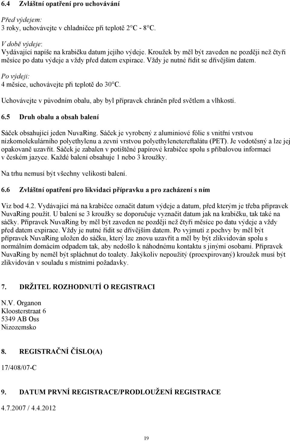 Uchovávejte v původním obalu, aby byl přípravek chráněn před světlem a vlhkostí. 6.5 Druh obalu a obsah balení Sáček obsahující jeden NuvaRing.