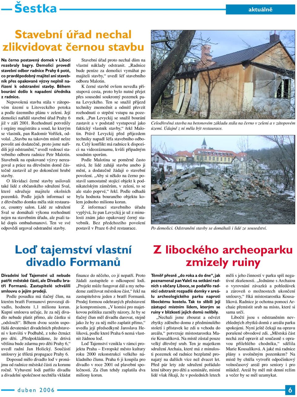Během bourání došlo k napadení úředníka z radnice. Nepovolená stavba stála v zátopovém území u Litoveckého potoka a podle územního plánu v zeleni.
