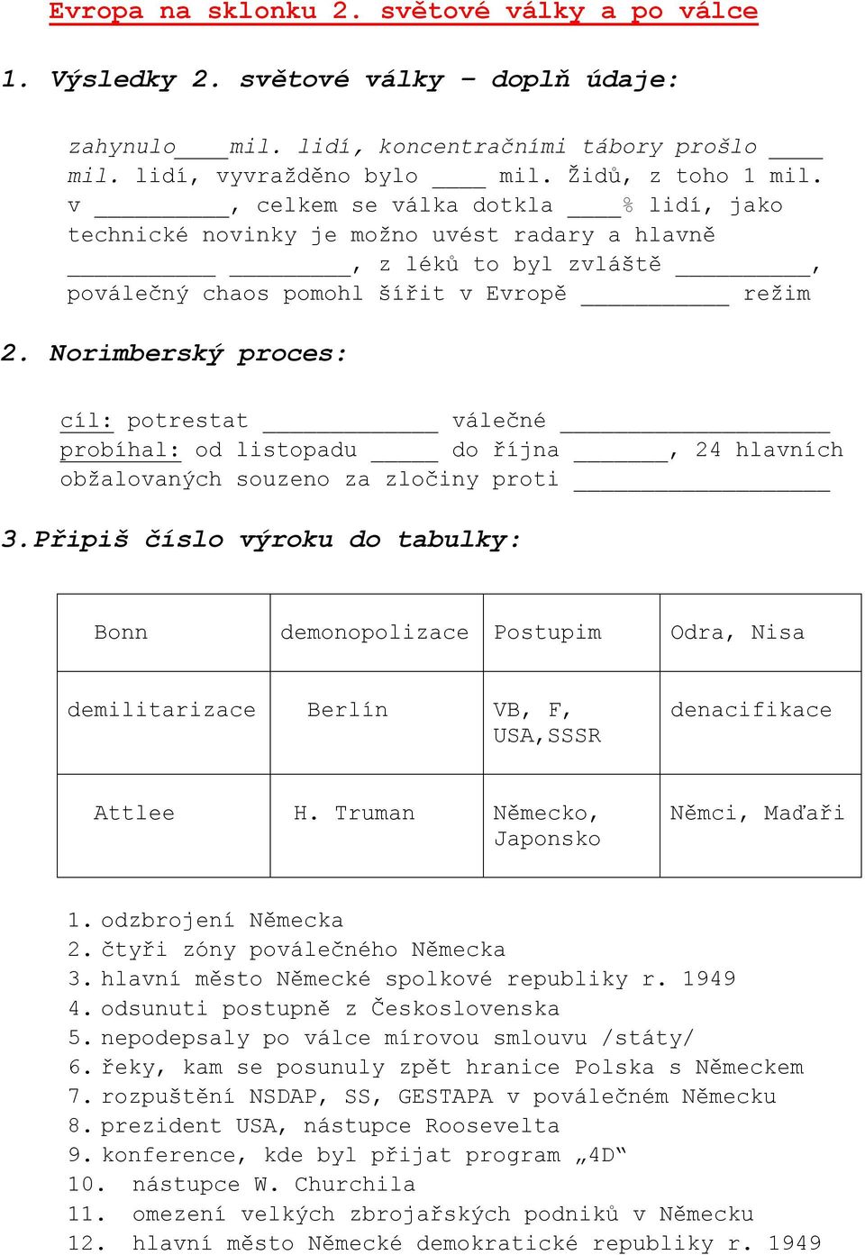 Norimberský proces: cíl: potrestat válečné probíhal: od listopadu do října, 24 hlavních obžalovaných souzeno za zločiny proti 3.