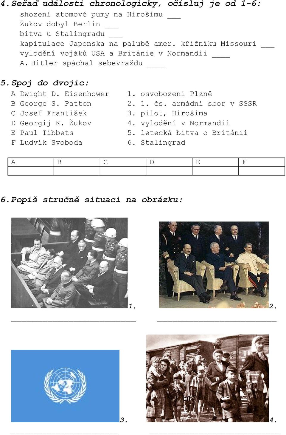 Eisenhower B George S. Patton C Josef František D Georgij K. Žukov E Paul Tibbets F Ludvík Svoboda 1. osvobození Plzně 2. 1. čs.