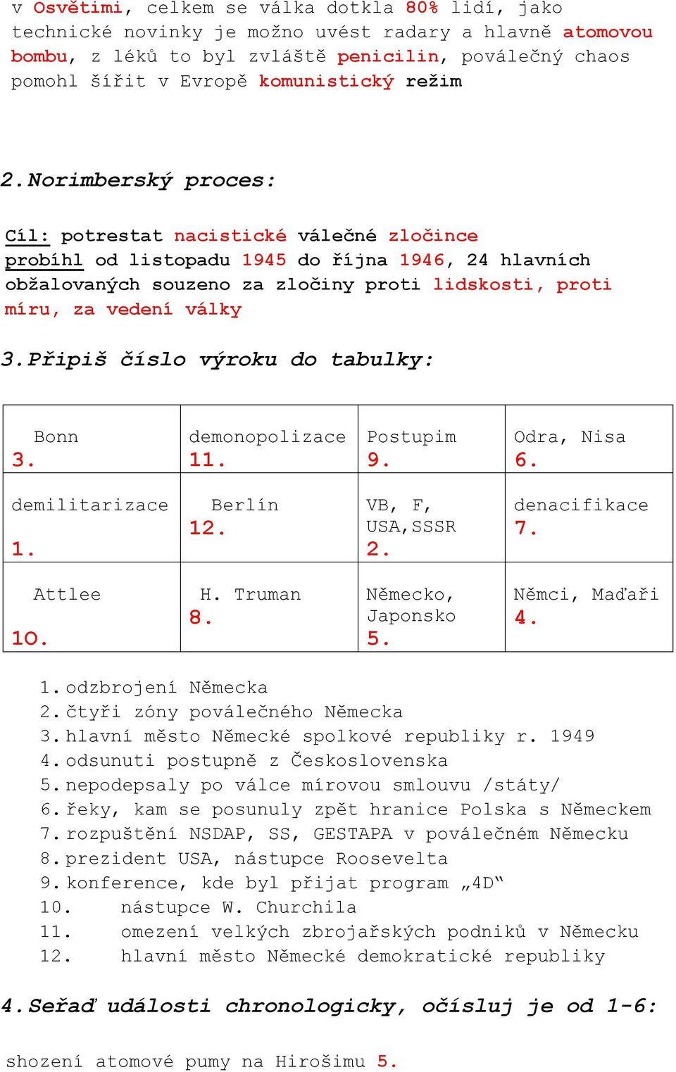 Norimberský proces: Cíl: potrestat nacistické válečné zločince probíhl od listopadu 1945 do října 1946, 24 hlavních obžalovaných souzeno za zločiny proti lidskosti, proti míru, za vedení války 3.