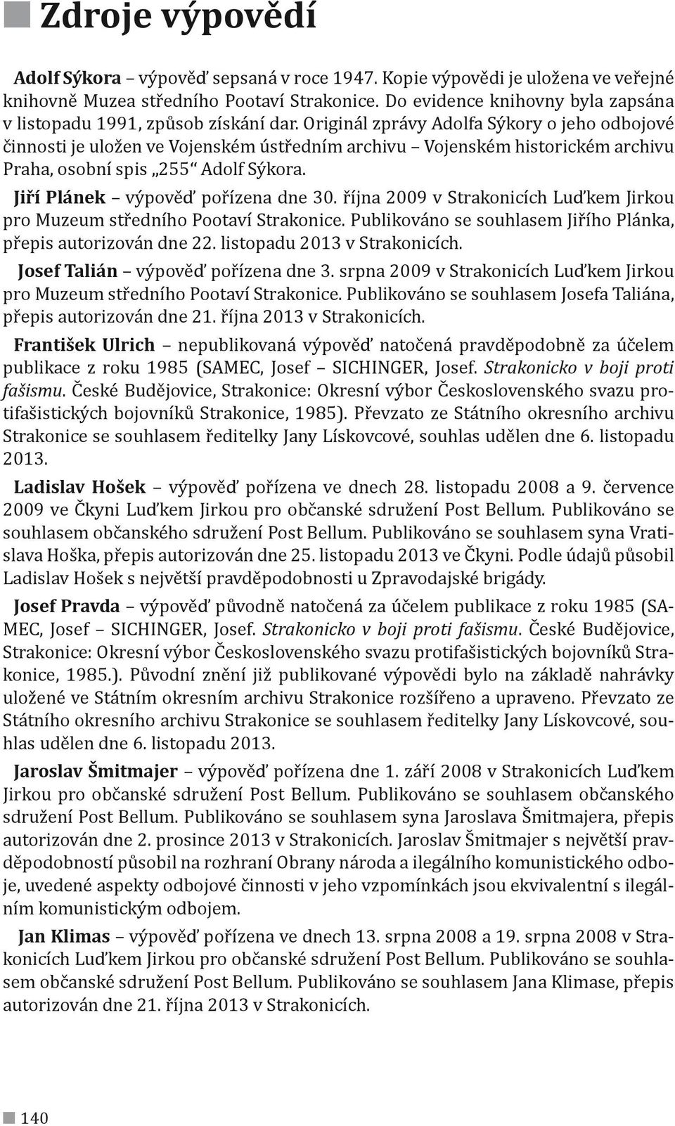 Originál zprávy Adolfa Sýkory o jeho odbojové činnosti je uložen ve Vojenském ústředním archivu Vojenském historickém archivu Praha, osobní spis Adolf Sýkora. Jiří Plánek výpověď pořízena dne.