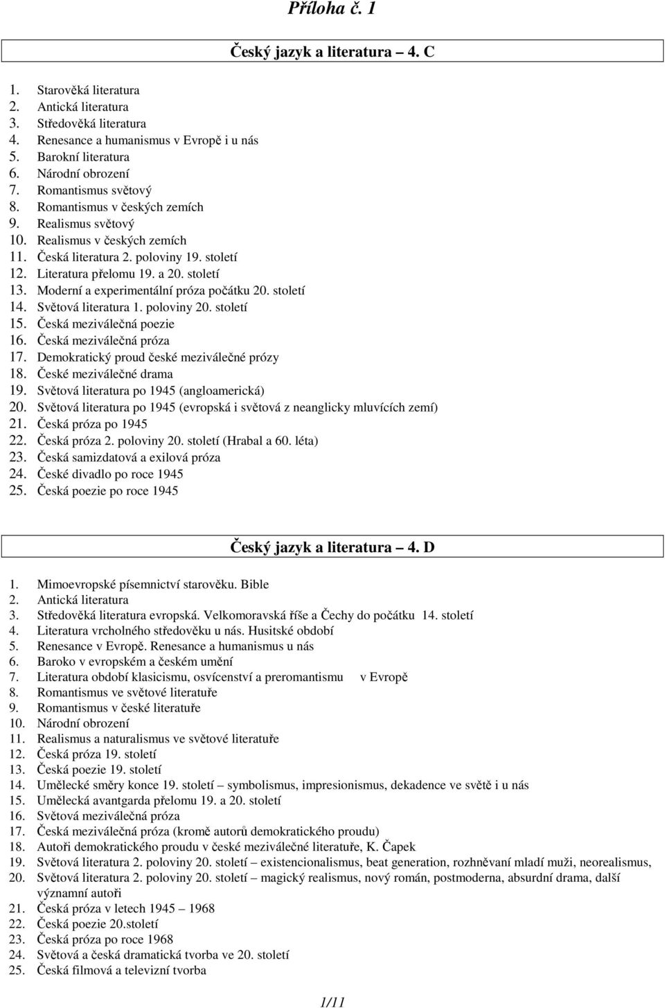 a 20. století 13. Moderní a experimentální próza počátku 20. století 14. Světová literatura 1. poloviny 20. století 15. Česká meziválečná poezie 16. Česká meziválečná próza 17.
