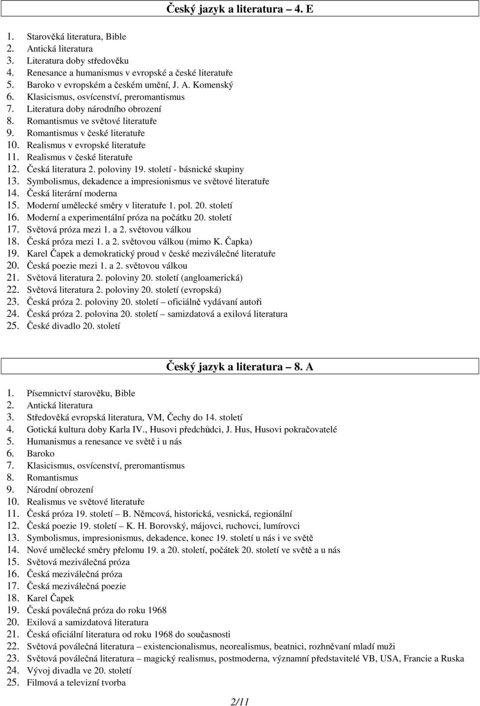 Romantismus v české literatuře 10. Realismus v evropské literatuře 11. Realismus v české literatuře 12. Česká literatura 2. poloviny 19. století - básnické skupiny 13.