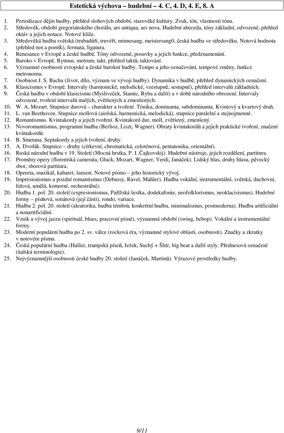 Středověká hudba světská (trubadúři, truvéři, minnesang, meistersang0, česká hudba ve středověku. Notová hodnota (přehled not a pomlk), fermata, ligatura. 4. Renesance v Evropě a české hudbě.