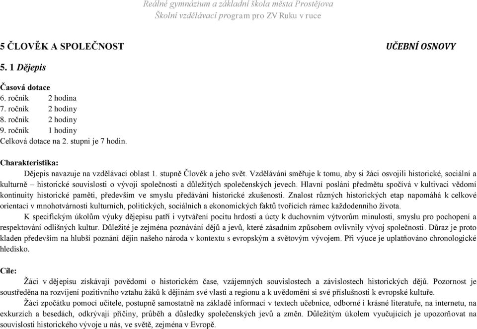 Vzdělávání směřuje k tomu, aby si žáci osvojili historické, sociální a kulturně historické souvislosti o vývoji společnosti a důležitých společenských jevech.