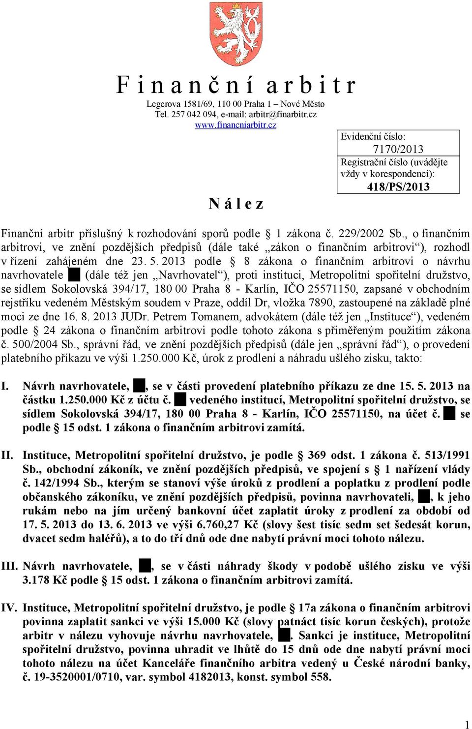 , o finančním arbitrovi, ve znění pozdějších předpisů (dále také zákon o finančním arbitrovi ), rozhodl v řízení zahájeném dne 23. 5.