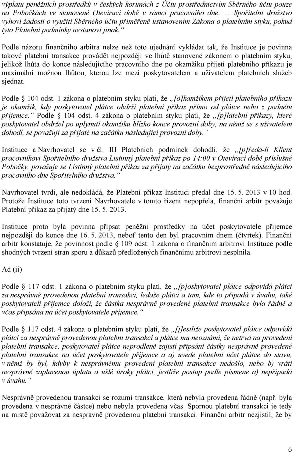 Podle názoru finančního arbitra nelze než toto ujednání vykládat tak, že Instituce je povinna takové platební transakce provádět nejpozději ve lhůtě stanovené zákonem o platebním styku, jelikož lhůta