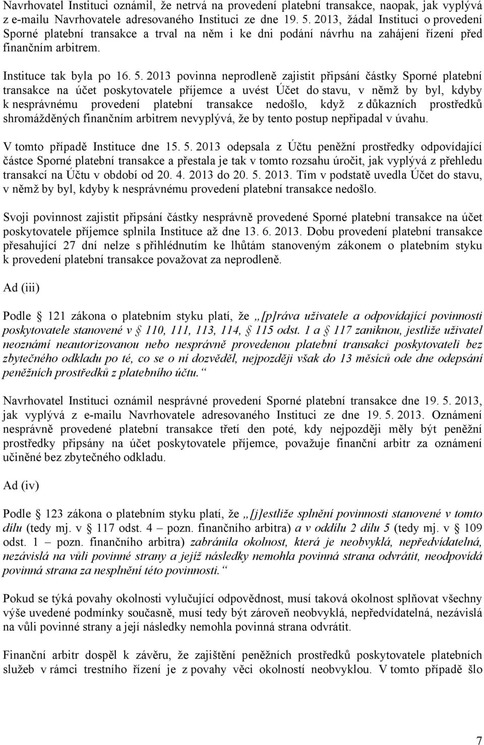 2013 povinna neprodleně zajistit připsání částky Sporné platební transakce na účet poskytovatele příjemce a uvést Účet do stavu, v němž by byl, kdyby k nesprávnému provedení platební transakce