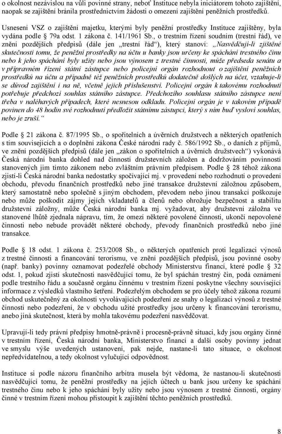 , o trestním řízení soudním (trestní řád), ve znění pozdějších předpisů (dále jen trestní řád ), který stanoví: Nasvědčují-li zjištěné skutečnosti tomu, že peněžní prostředky na účtu u banky jsou