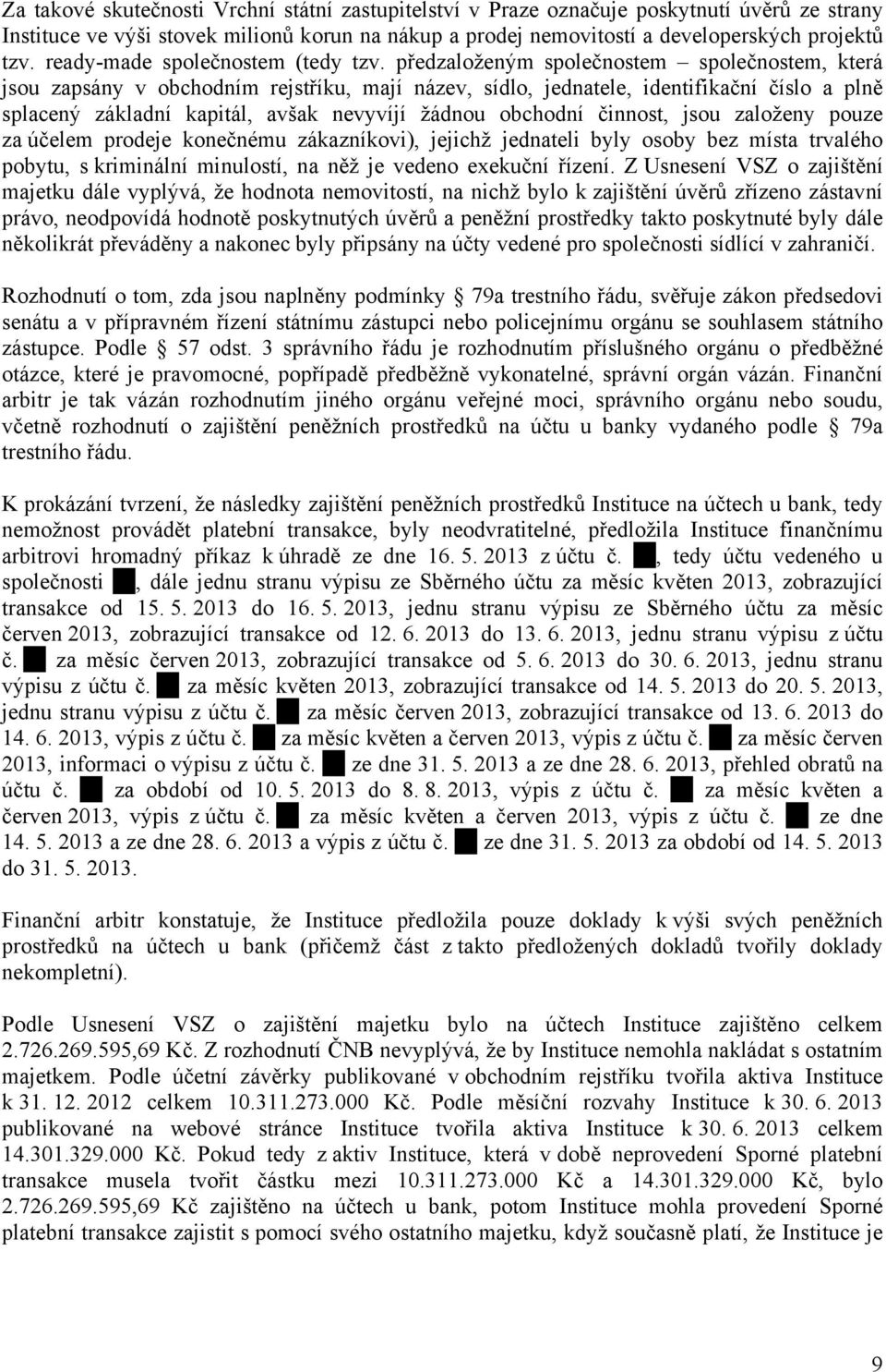 předzaloženým společnostem společnostem, která jsou zapsány v obchodním rejstříku, mají název, sídlo, jednatele, identifikační číslo a plně splacený základní kapitál, avšak nevyvíjí žádnou obchodní