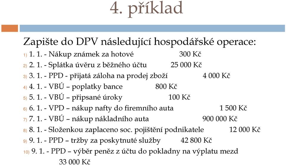 1. -VBÚ nákup nákladního auta 900000 Kč 8) 8. 1. - Složenkou zaplaceno soc. pojištění podnikatele 12000 Kč 9)9. 1. -PPD tržby za poskytnutéslužby 42800 Kč 10)9.