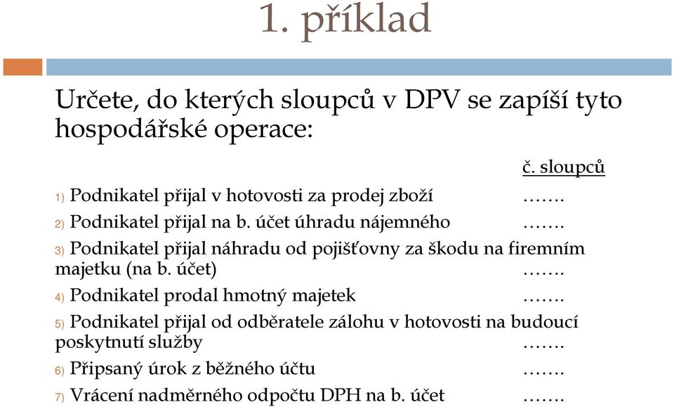 3)Podnikatel přijal náhradu od pojišťovny za škodu na firemním majetku (na b. účet).