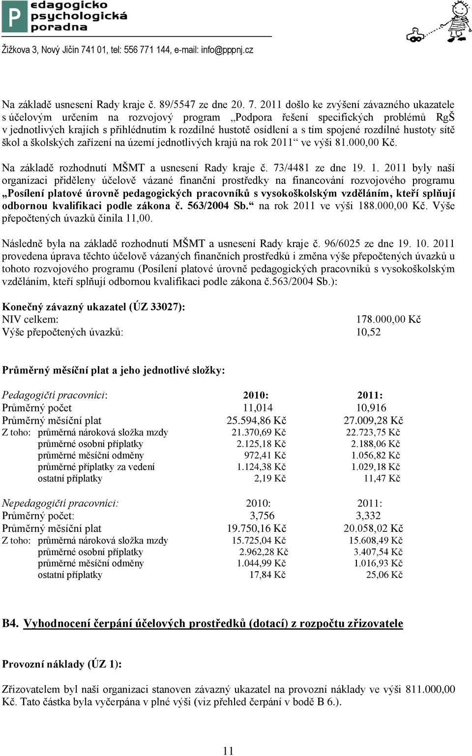 spojené rozdílné hustoty sítě škol a školských zařízení na území jednotlivých krajů na rok 2011 ve výši 81.000,00 Kč. Na základě rozhodnutí MŠMT a usnesení Rady kraje č. 73/4481 ze dne 19