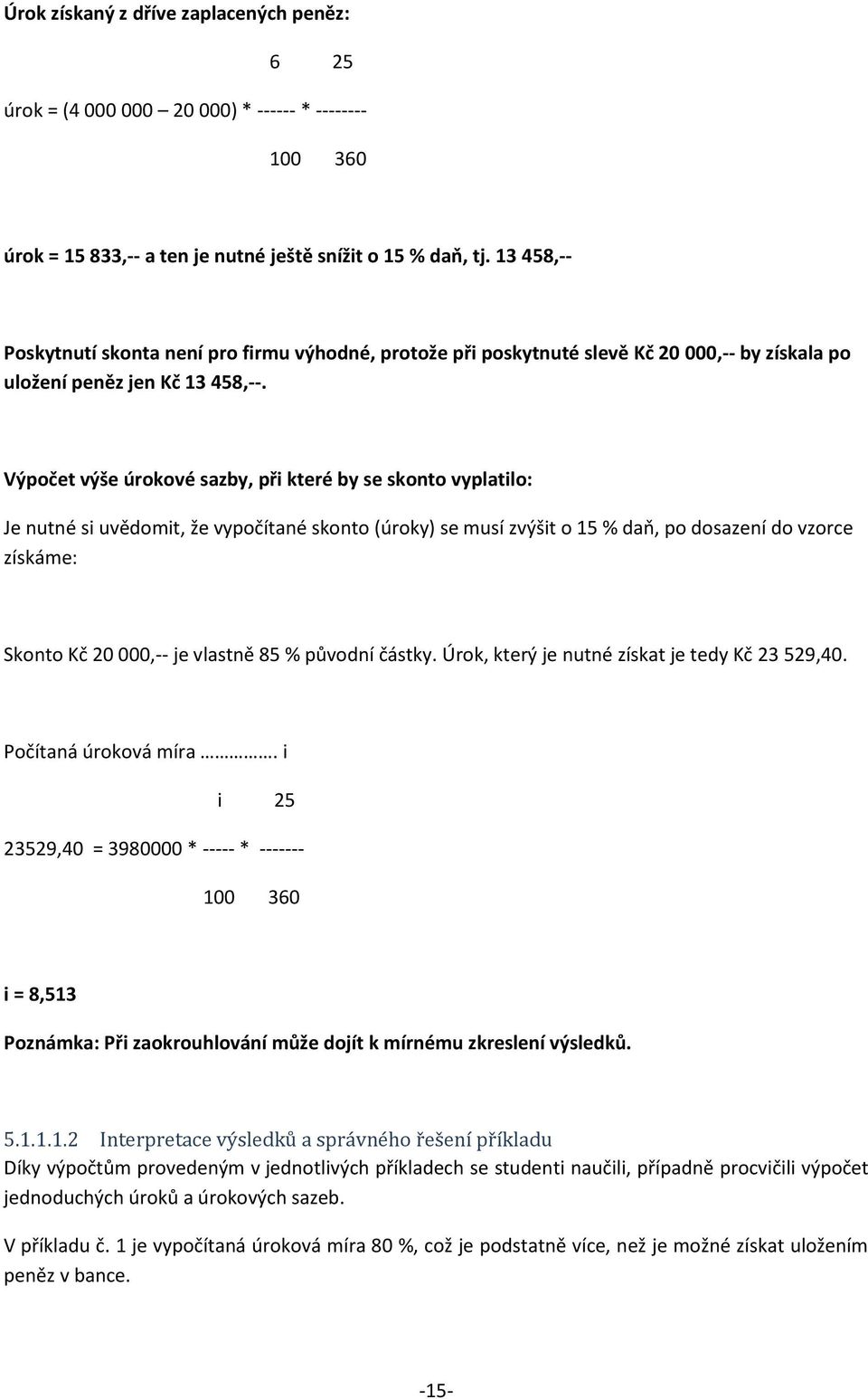 Výpočet výše úrokové sazby, při které by se skonto vyplatilo: Je nutné si uvědomit, že vypočítané skonto (úroky) se musí zvýšit o 15 % daň, po dosazení do vzorce získáme: Skonto Kč 20 000,-- je