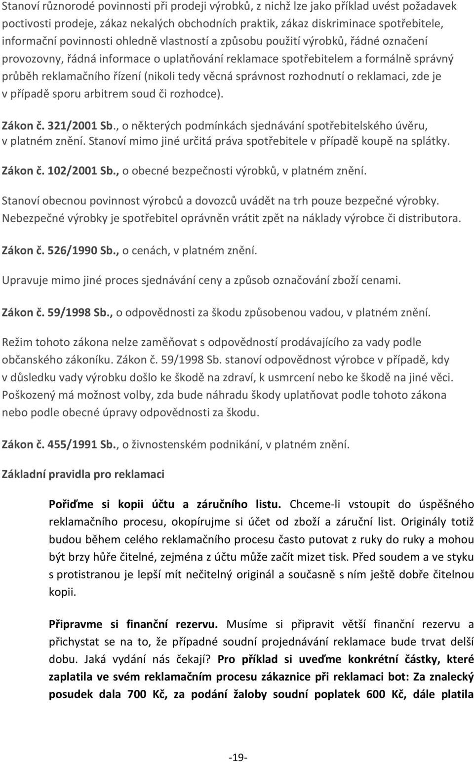 věcná správnost rozhodnutí o reklamaci, zde je v případě sporu arbitrem soud či rozhodce). Zákon č. 321/2001 Sb., o některých podmínkách sjednávání spotřebitelského úvěru, v platném znění.