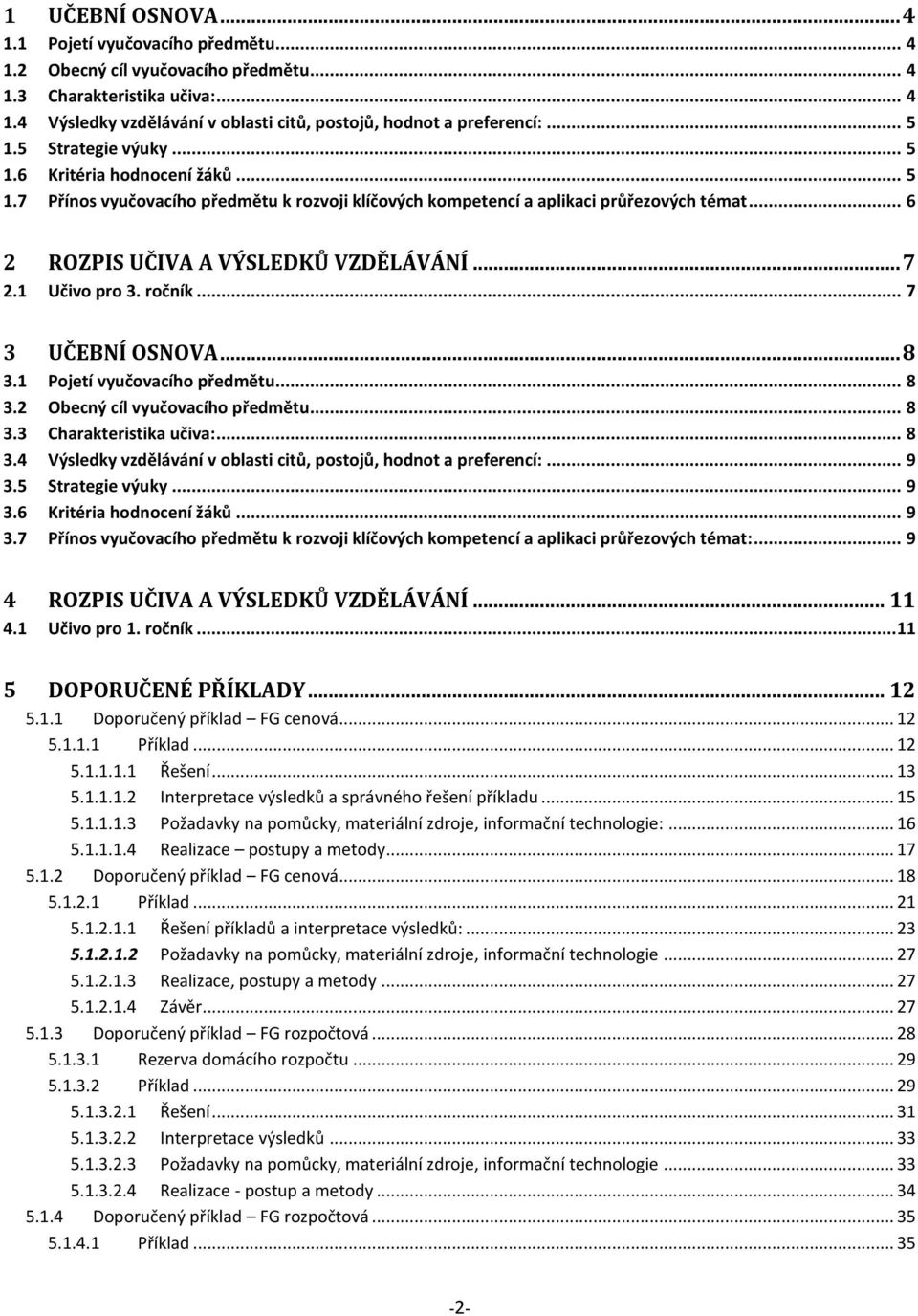 .. 7 2.1 Učivo pro 3. ročník... 7 3 UČEBNÍ OSNOVA... 8 3.1 Pojetí vyučovacího předmětu... 8 3.2 Obecný cíl vyučovacího předmětu... 8 3.3 Charakteristika učiva:... 8 3.4 Výsledky vzdělávání v oblasti citů, postojů, hodnot a preferencí:.