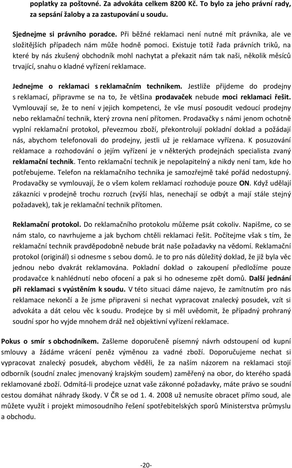 Existuje totiž řada právních triků, na které by nás zkušený obchodník mohl nachytat a překazit nám tak naši, několik měsíců trvající, snahu o kladné vyřízení reklamace.