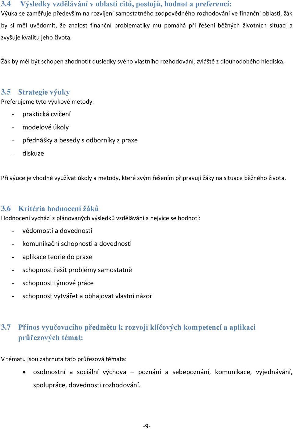 Žák by měl být schopen zhodnotit důsledky svého vlastního rozhodování, zvláště z dlouhodobého hlediska. 3.
