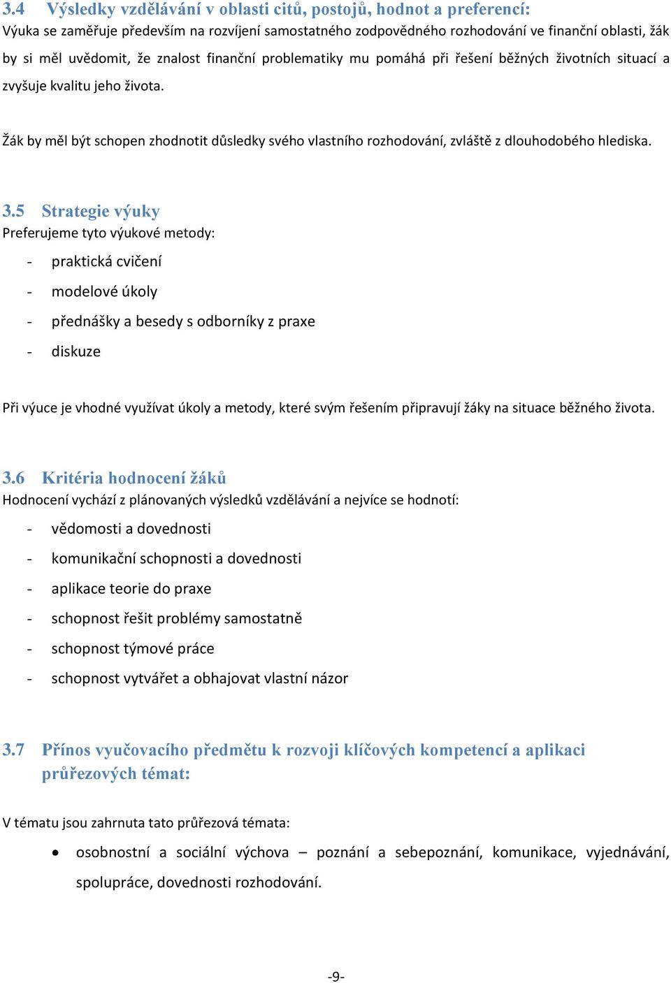 Žák by měl být schopen zhodnotit důsledky svého vlastního rozhodování, zvláště z dlouhodobého hlediska. 3.