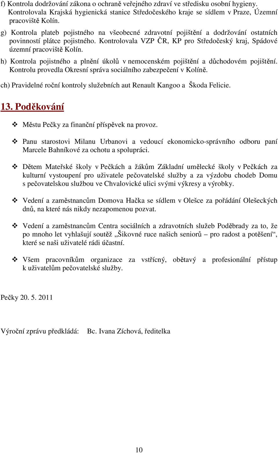 h) Kontrola pojistného a plnění úkolů v nemocenském pojištění a důchodovém pojištění. Kontrolu provedla Okresní správa sociálního zabezpečení v Kolíně.