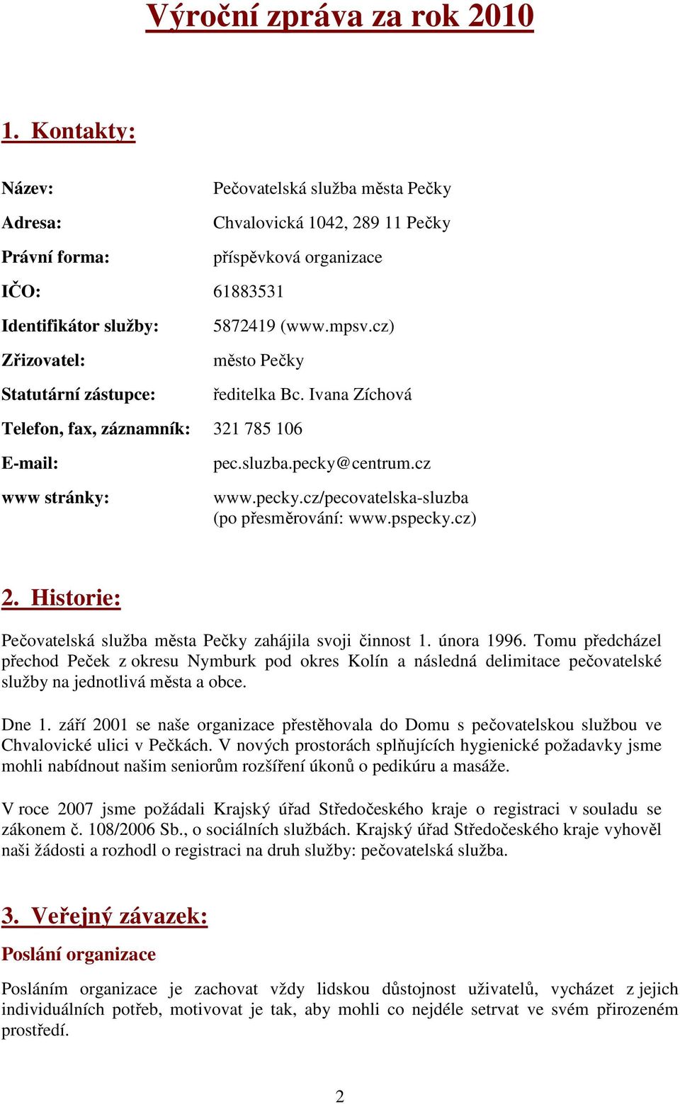 5872419 (www.mpsv.cz) město Pečky ředitelka Bc. Ivana Zíchová Telefon, fax, záznamník: 321 785 106 E-mail: www stránky: pec.sluzba.pecky@centrum.cz www.pecky.cz/pecovatelska-sluzba (po přesměrování: www.