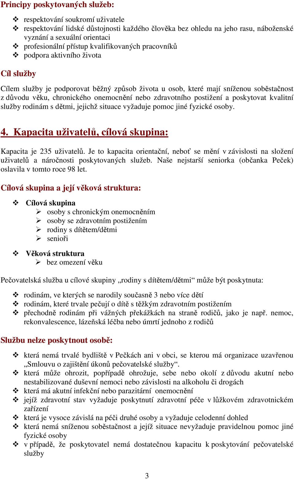 zdravotního postižení a poskytovat kvalitní služby rodinám s dětmi, jejichž situace vyžaduje pomoc jiné fyzické osoby. 4. Kapacita uživatelů, cílová skupina: Kapacita je 235 uživatelů.