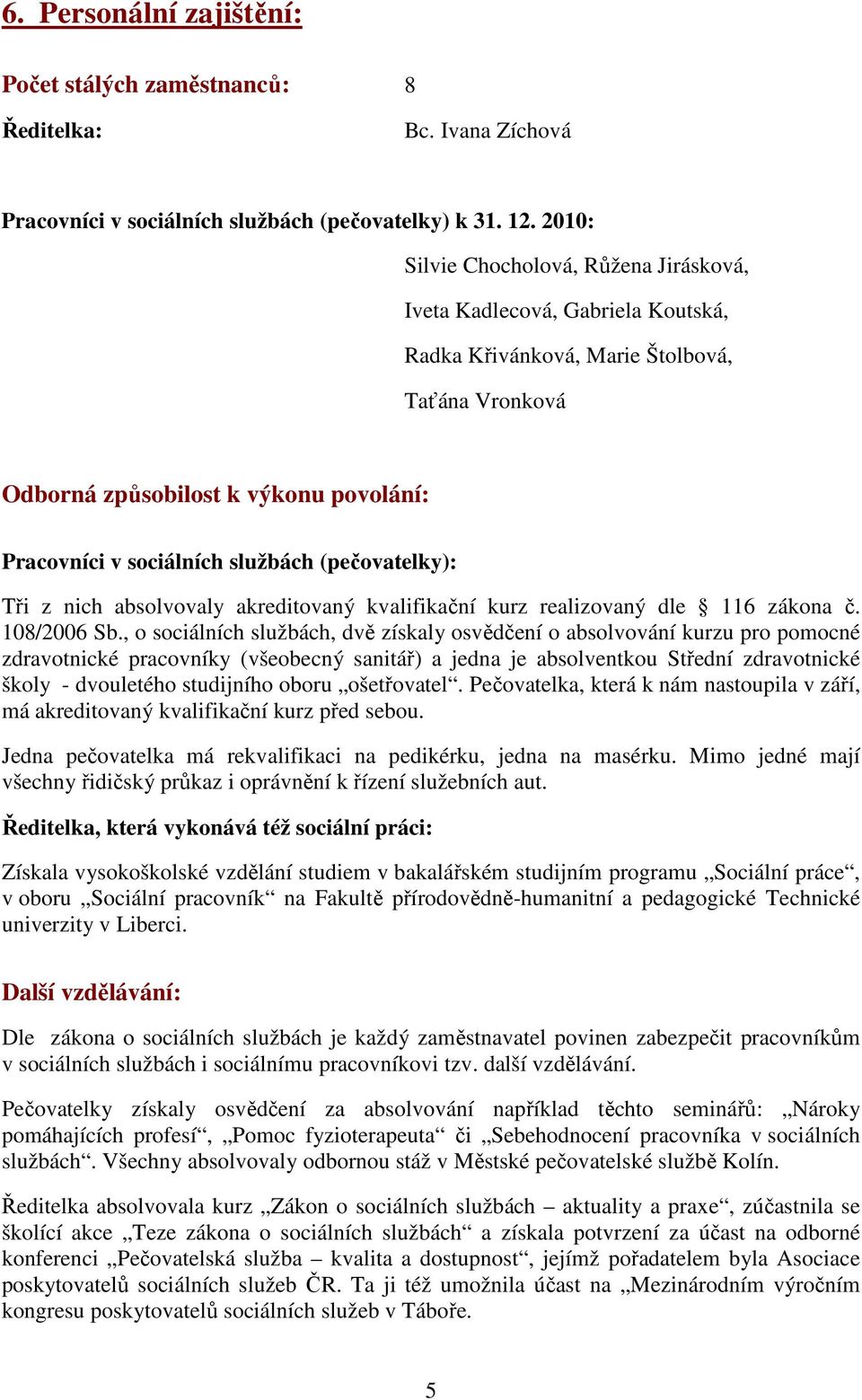 (pečovatelky): Tři z nich absolvovaly akreditovaný kvalifikační kurz realizovaný dle 116 zákona č. 108/2006 Sb.