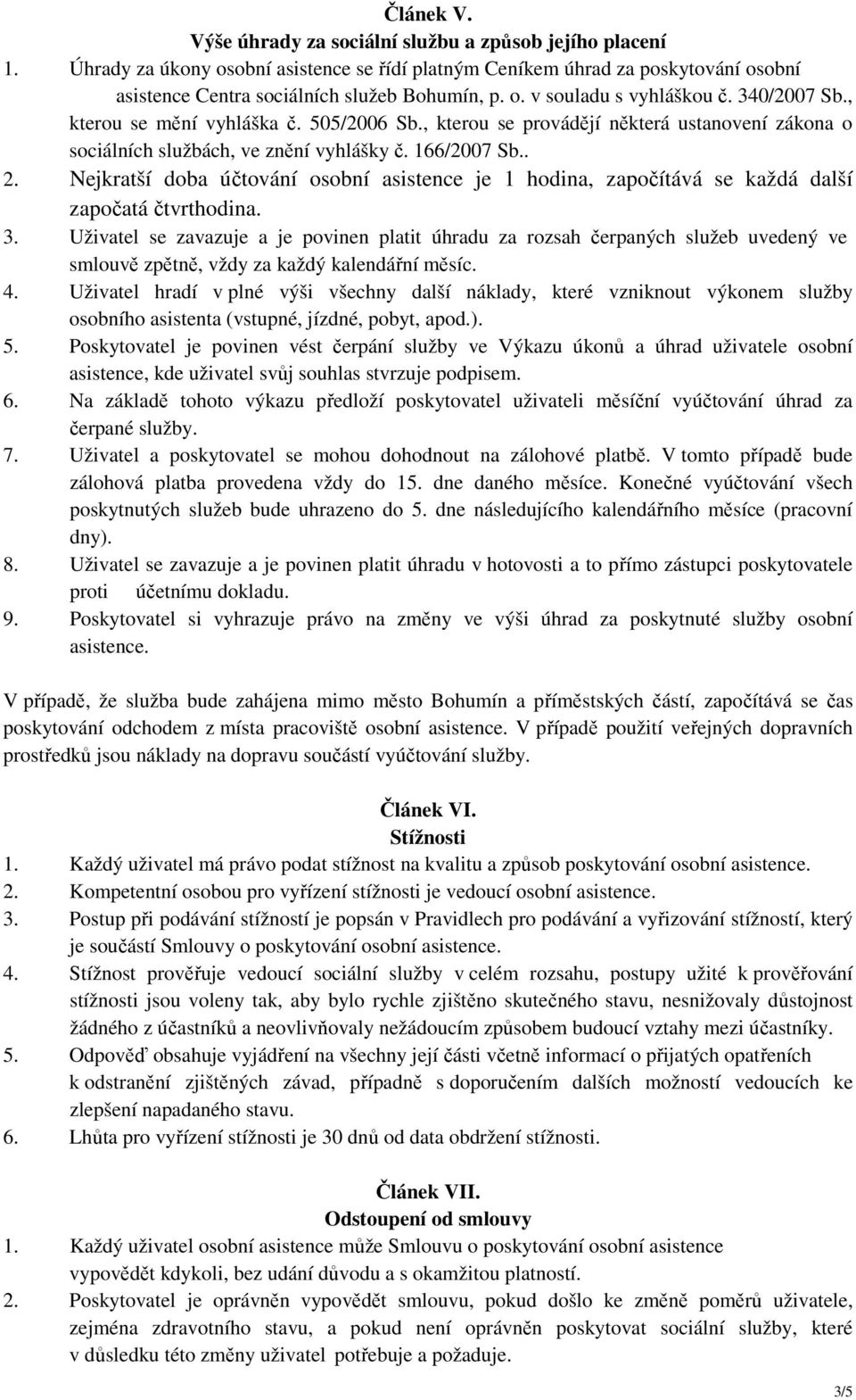 Nejkratší doba účtování osobní asistence je 1 hodina, započítává se každá další započatá čtvrthodina. 3.