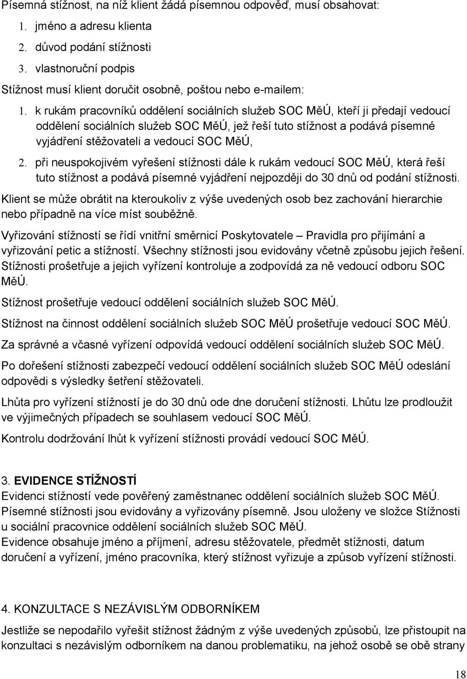 k rukám pracovníků oddělení sociálních služeb SOC MěÚ, kteří ji předají vedoucí oddělení sociálních služeb SOC MěÚ, jež řeší tuto stížnost a podává písemné vyjádření stěžovateli a vedoucí SOC MěÚ, 2.