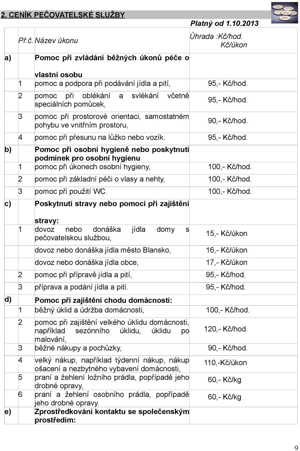 2 pomoc při oblékání a svlékání včetně speciálních pomůcek, 3 pomoc při prostorové orientaci, samostatném pohybu ve vnitřním prostoru, 95,- Kč/hod. 90,- Kč/hod.