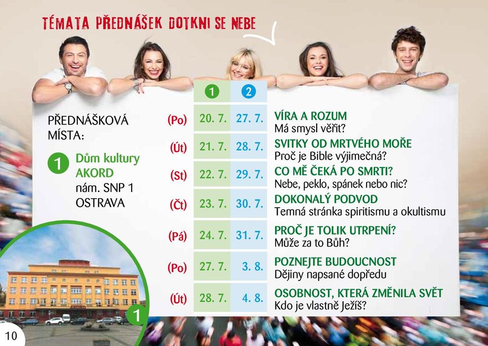 Nebe, peklo, spánek nebo nic? (Čt) 23. 7. 30. 7. Dokonalý podvod Temná stránka spiritismu a okultismu (Pá) 24. 7. 31. 7. (Po) 27. 7. 3. 8.