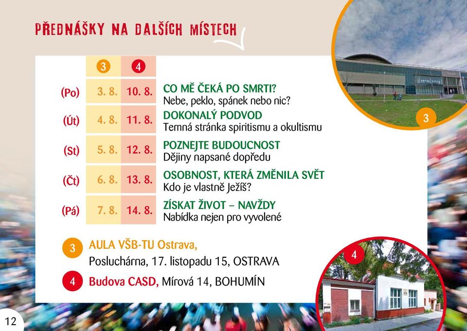 12. 8. (Čt) 6. 8. 13. 8. (Pá) 7. 8. 14. 8. Poznejte budoucnost Dějiny napsané dopředu Osobnost, která změnila svět Kdo je vlastně Ježíš?