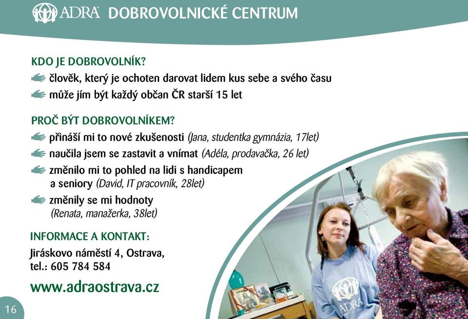 přináší mi to nové zkušenosti (Jana, studentka gymnázia, 17let) naučila jsem se zastavit a vnímat (Adéla, prodavačka, 26 let)