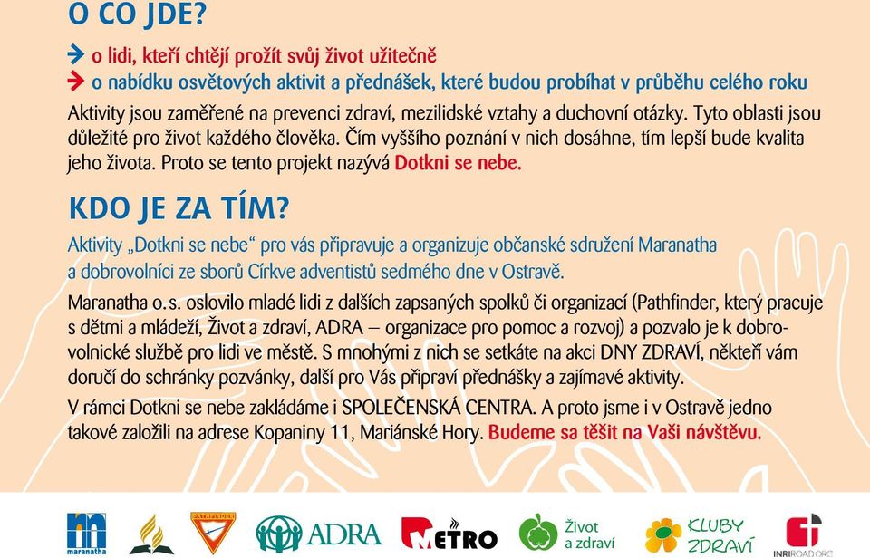 duchovní otázky. Tyto oblasti jsou důležité pro život každého člověka. Čím vyššího poznání v nich dosáhne, tím lepší bude kvalita jeho života. Proto se tento projekt nazývá Dotkni se nebe.